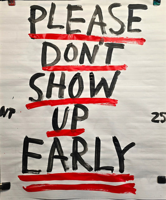 PLEASE DONT SHOW UP EARLY