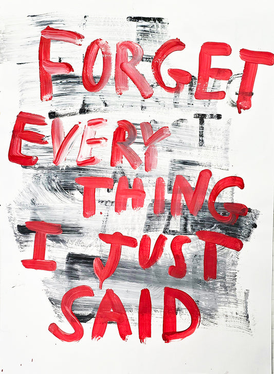 FORGET EVERYTHING I JUST SAID