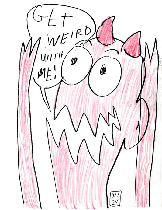 GET WEIRD WITH ME