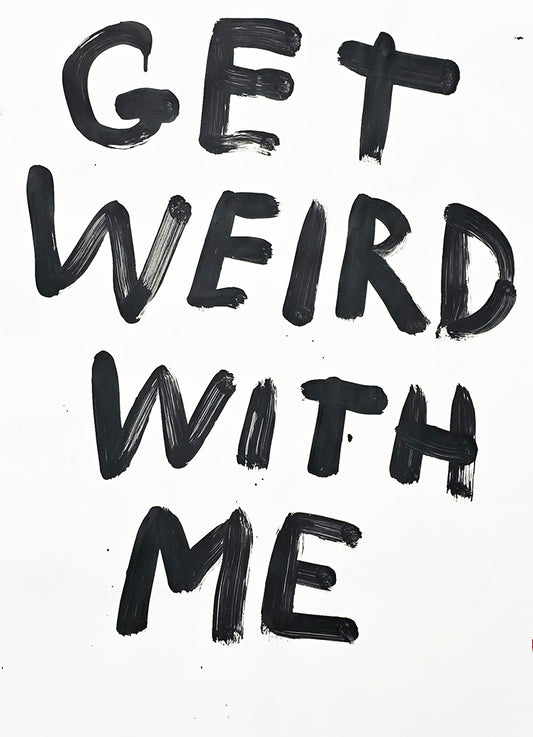 GET WEIRD WITH ME